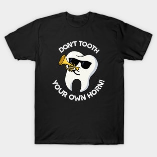 Don't Tooth Your Own Horn Funny Dental Puns T-Shirt